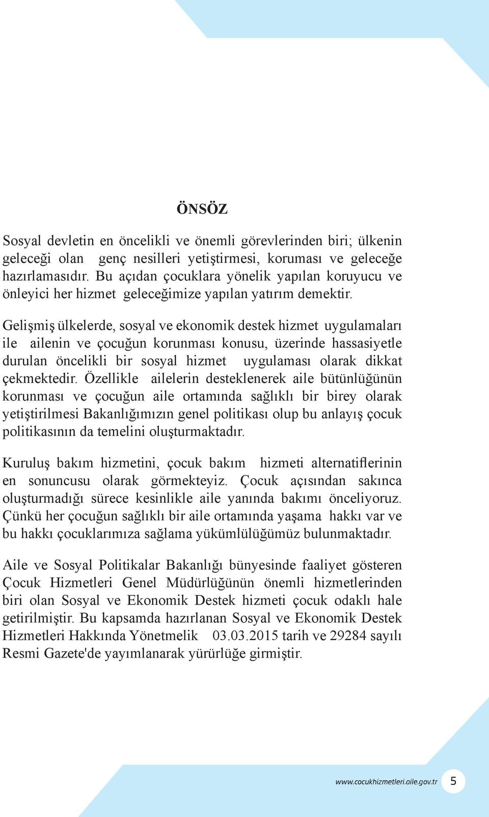 Gelişmiş ülkelerde, sosyal ve ekonomik destek hizmet uygulamaları ile ailenin ve çocuğun korunması konusu, üzerinde hassasiyetle durulan öncelikli bir sosyal hizmet uygulaması olarak dikkat