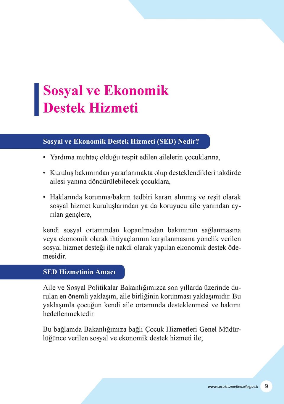 kararı alınmış ve reşit olarak sosyal hizmet kuruluşlarından ya da koruyucu aile yanından ayrılan gençlere, kendi sosyal ortamından koparılmadan bakımının sağlanmasına veya ekonomik olarak