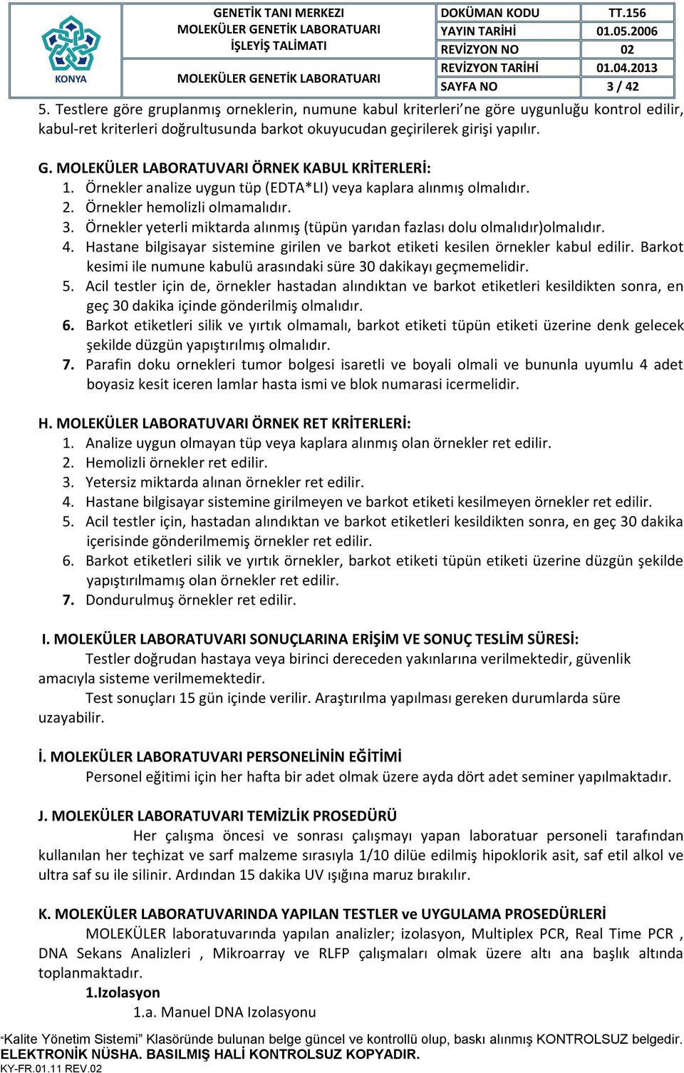 Örnekler yeterli miktarda alınmış (tüpün yarıdan fazlası dolu olmalıdır)olmalıdır. 4. Hastane bilgisayar sistemine girilen ve barkot etiketi kesilen örnekler kabul edilir.