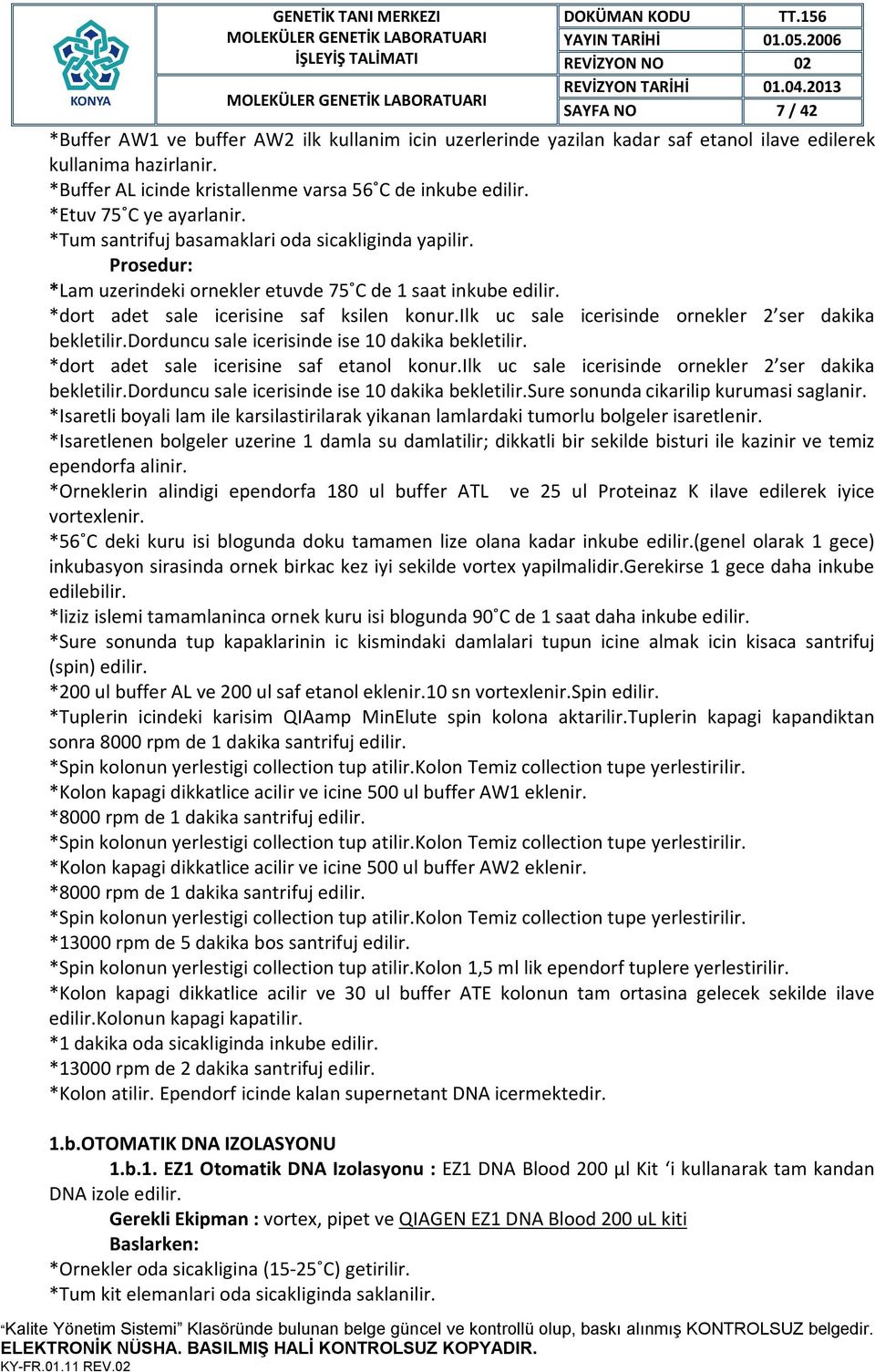 ilk uc sale icerisinde ornekler 2 ser dakika bekletilir.dorduncu sale icerisinde ise 10 dakika bekletilir. *dort adet sale icerisine saf etanol konur.