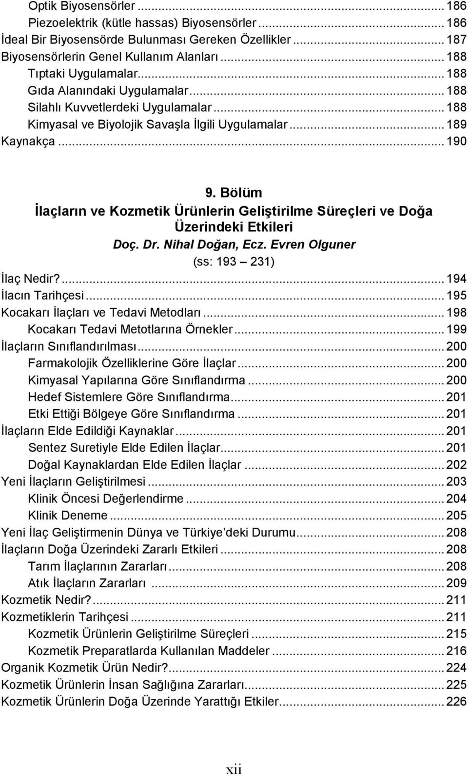 Bölüm İlaçların ve Kozmetik Ürünlerin Geliştirilme Süreçleri ve Doğa Üzerindeki Etkileri Doç. Dr. Nihal Doğan, Ecz. Evren Olguner (ss: 193 231) İlaç Nedir?... 194 İlacın Tarihçesi.