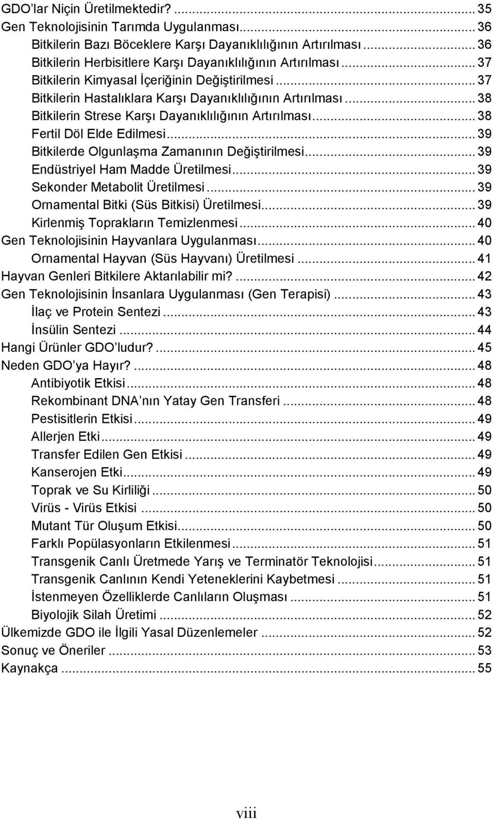 .. 38 Bitkilerin Strese Karşı Dayanıklılığının Artırılması... 38 Fertil Döl Elde Edilmesi... 39 Bitkilerde Olgunlaşma Zamanının Değiştirilmesi... 39 Endüstriyel Ham Madde Üretilmesi.