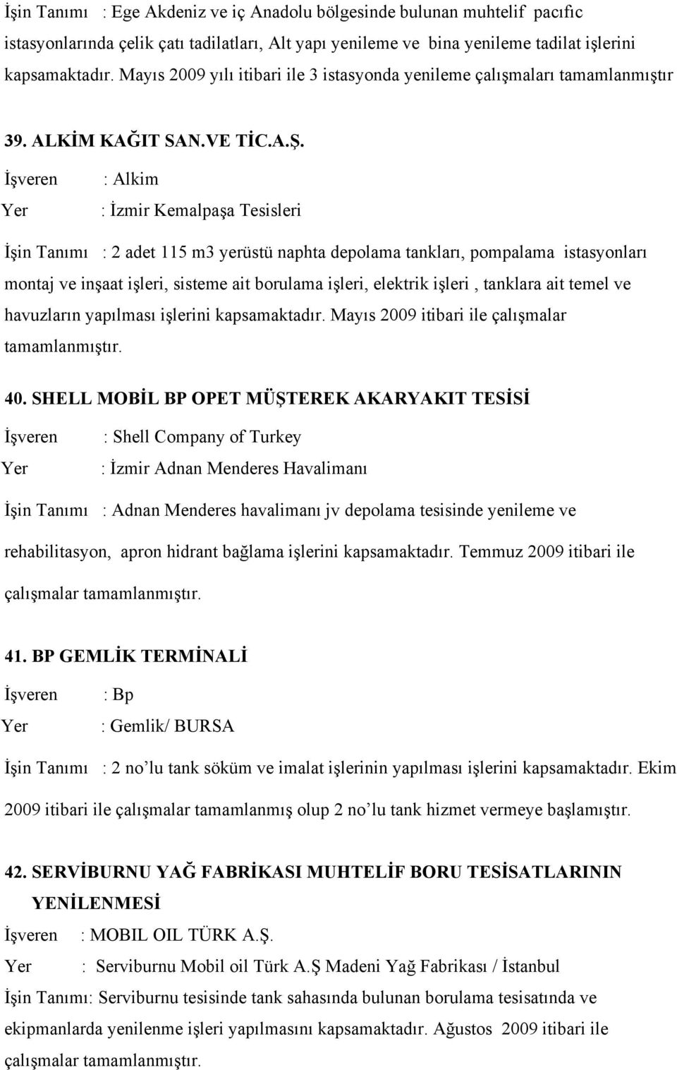 : Alkim : İzmir Kemalpaşa Tesisleri İşin Tanımı : 2 adet 115 m3 yerüstü naphta depolama tankları, pompalama istasyonları montaj ve inşaat işleri, sisteme ait borulama işleri, elektrik işleri,