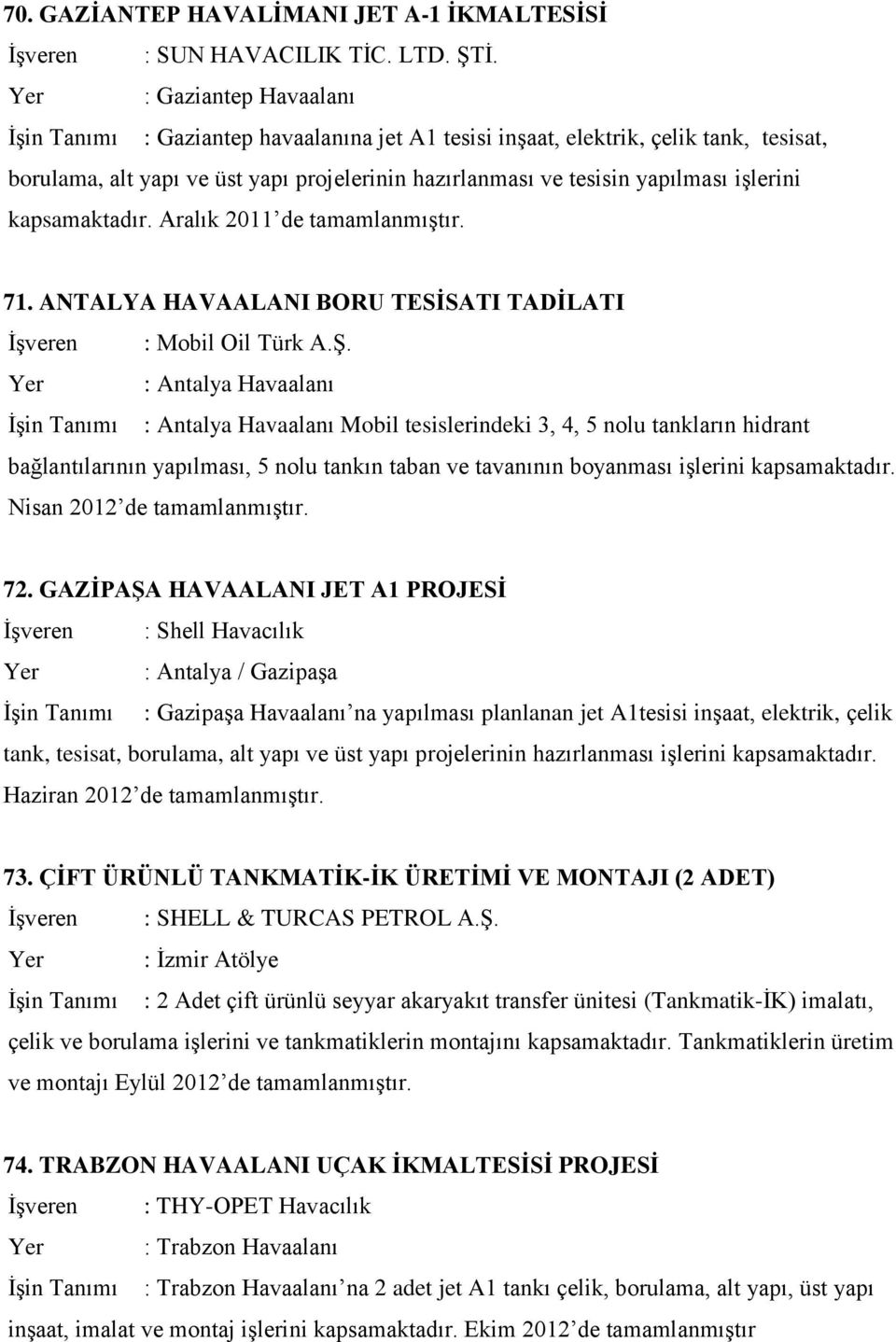 kapsamaktadır. Aralık 2011 de tamamlanmıştır. 71. ANTALYA HAVAALANI BORU TESİSATI TADİLATI : Mobil Oil Türk A.Ş.