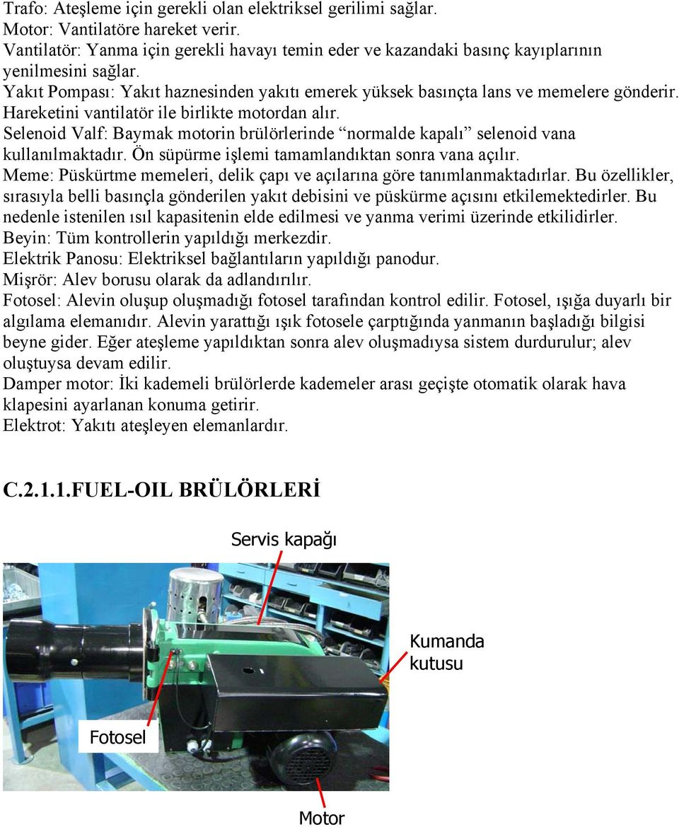 Selenoid Valf: Baymak motorin brülörlerinde normalde kapalı selenoid vana kullanılmaktadır. Ön süpürme işlemi tamamlandıktan sonra vana açılır.