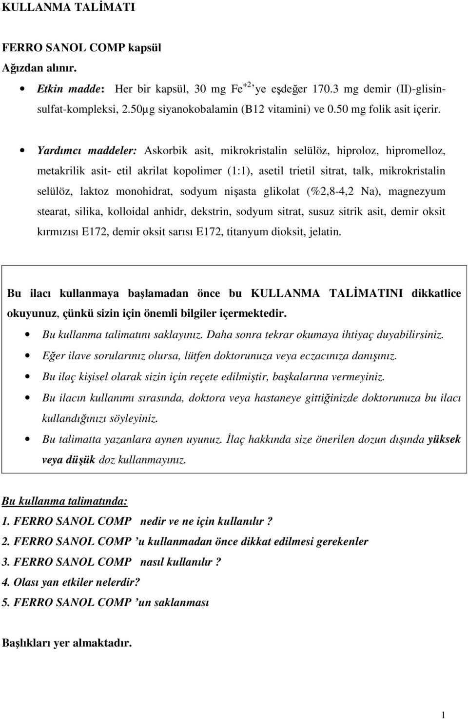 Yardımcı maddeler: Askorbik asit, mikrokristalin selülöz, hiproloz, hipromelloz, metakrilik asit- etil akrilat kopolimer (1:1), asetil trietil sitrat, talk, mikrokristalin selülöz, laktoz monohidrat,