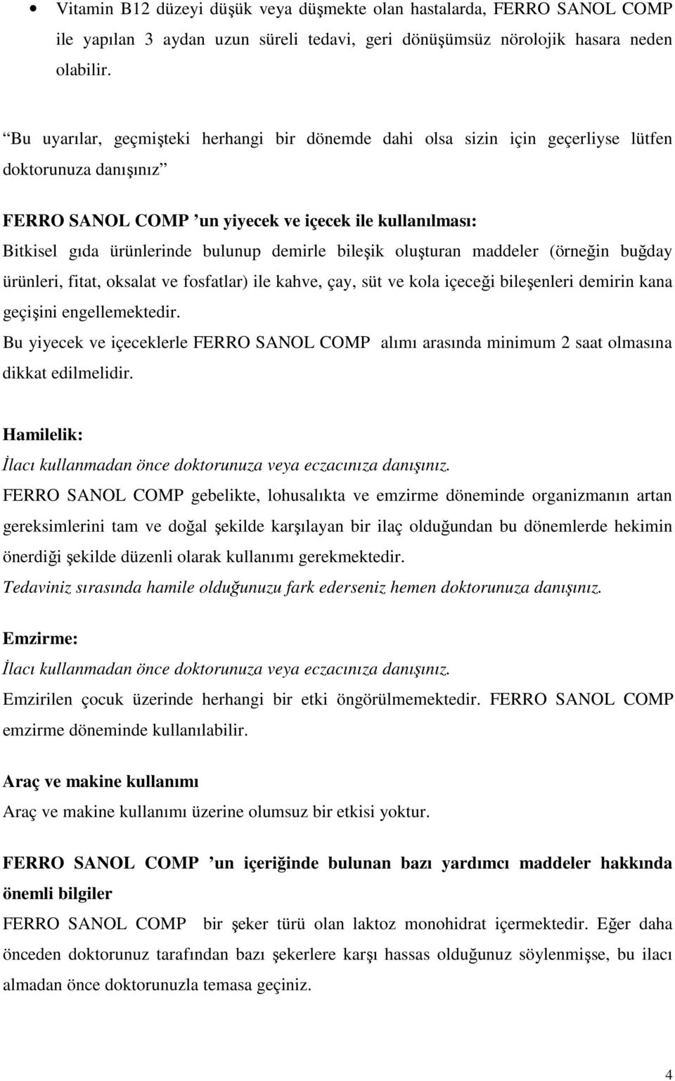 demirle bileşik oluşturan maddeler (örneğin buğday ürünleri, fitat, oksalat ve fosfatlar) ile kahve, çay, süt ve kola içeceği bileşenleri demirin kana geçişini engellemektedir.