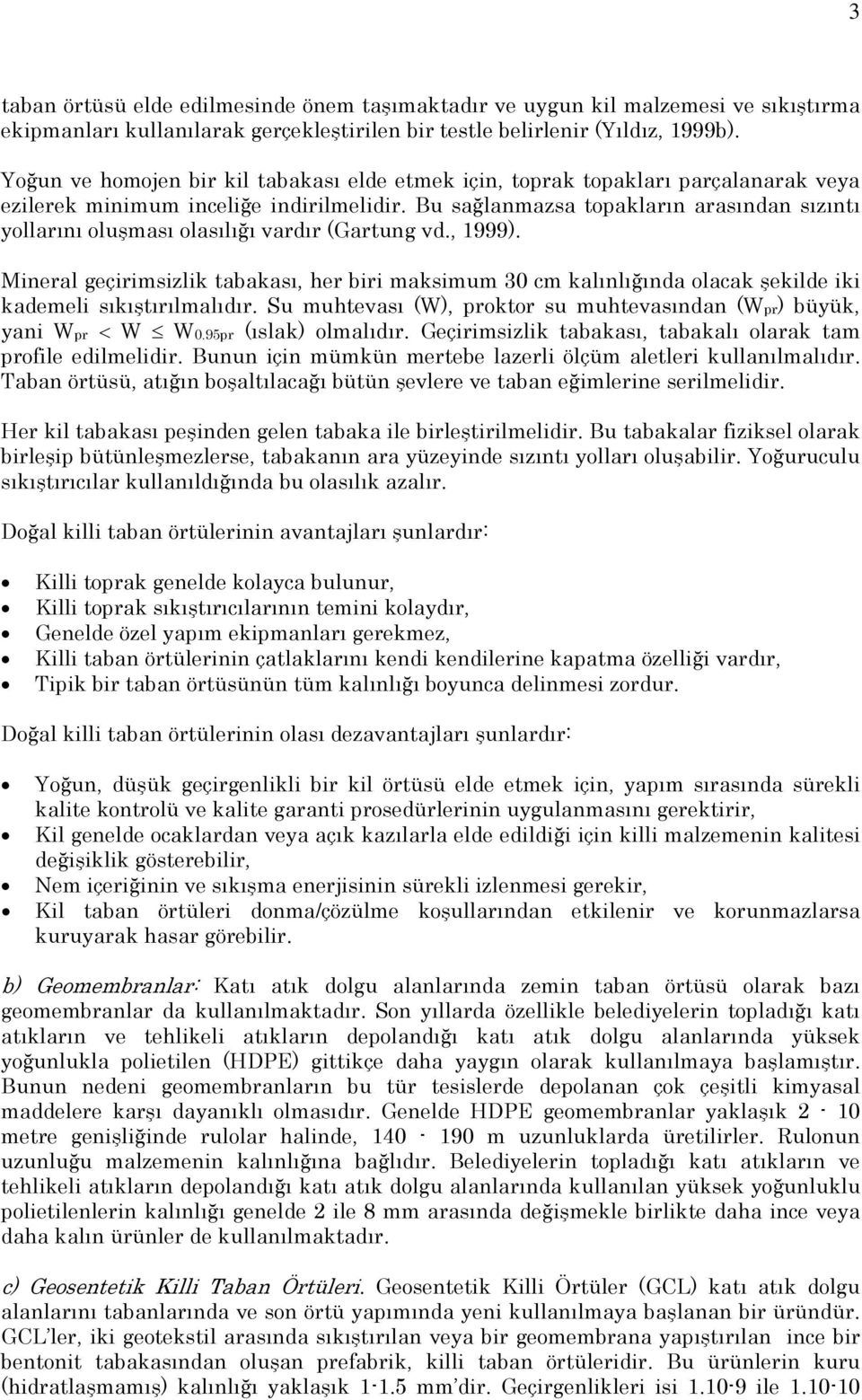 Bu sağlanmazsa topakların arasından sızıntı yollarını oluşması olasılığı vardır (Gartung vd., 1999).