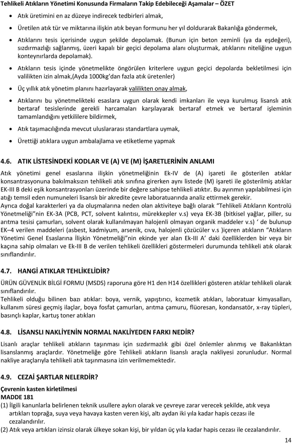 (Bunun için beton zeminli (ya da eşdeğeri), sızdırmazlığı sağlanmış, üzeri kapalı bir geçici depolama alanı oluşturmak, atıklarını niteliğine uygun konteynırlarda depolamak).