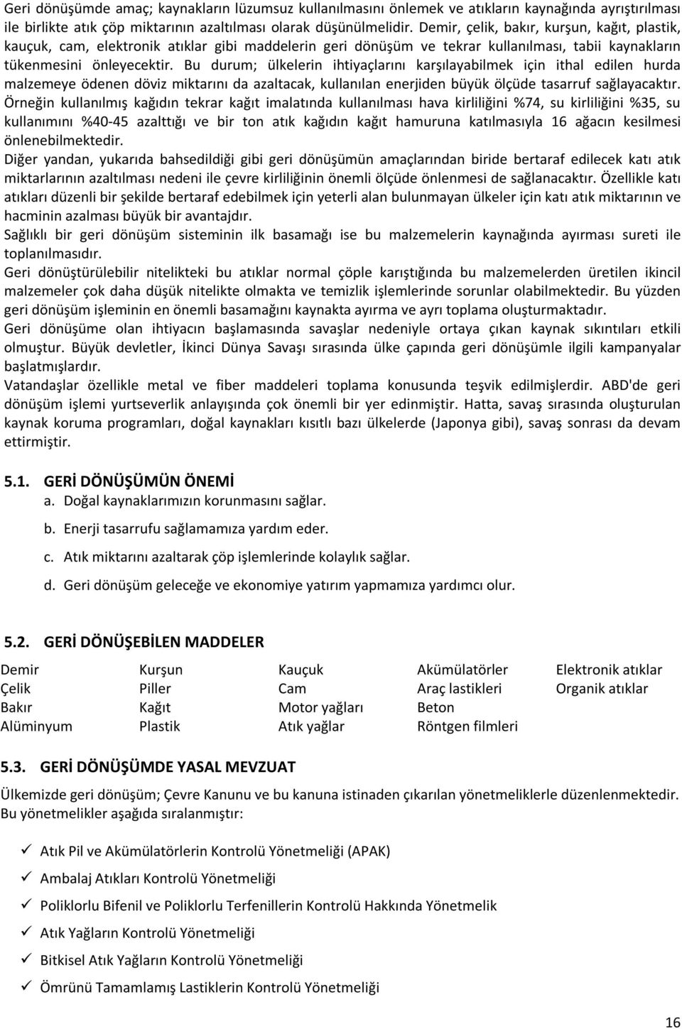 Bu durum; ülkelerin ihtiyaçlarını karşılayabilmek için ithal edilen hurda malzemeye ödenen döviz miktarını da azaltacak, kullanılan enerjiden büyük ölçüde tasarruf sağlayacaktır.