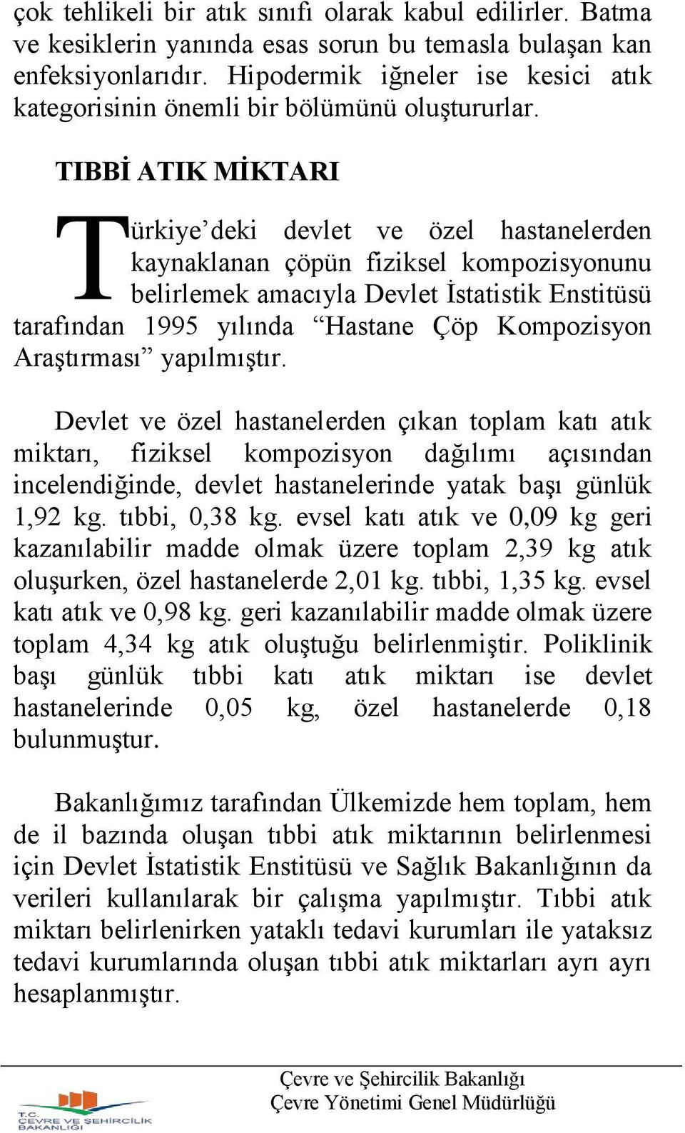 TIBBİ ATIK MİKTARI T ürkiye deki devlet ve özel hastanelerden kaynaklanan çöpün fiziksel kompozisyonunu belirlemek amacıyla Devlet İstatistik Enstitüsü tarafından 1995 yılında Hastane Çöp Kompozisyon