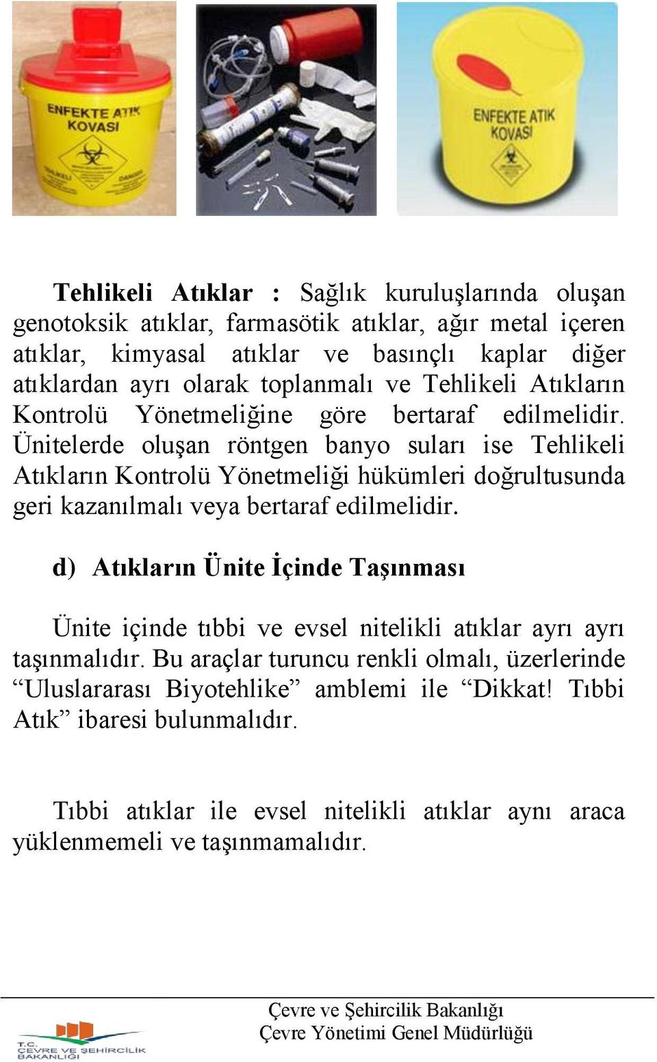 Ünitelerde oluşan röntgen banyo suları ise Tehlikeli Atıkların Kontrolü Yönetmeliği hükümleri doğrultusunda geri kazanılmalı veya bertaraf edilmelidir.