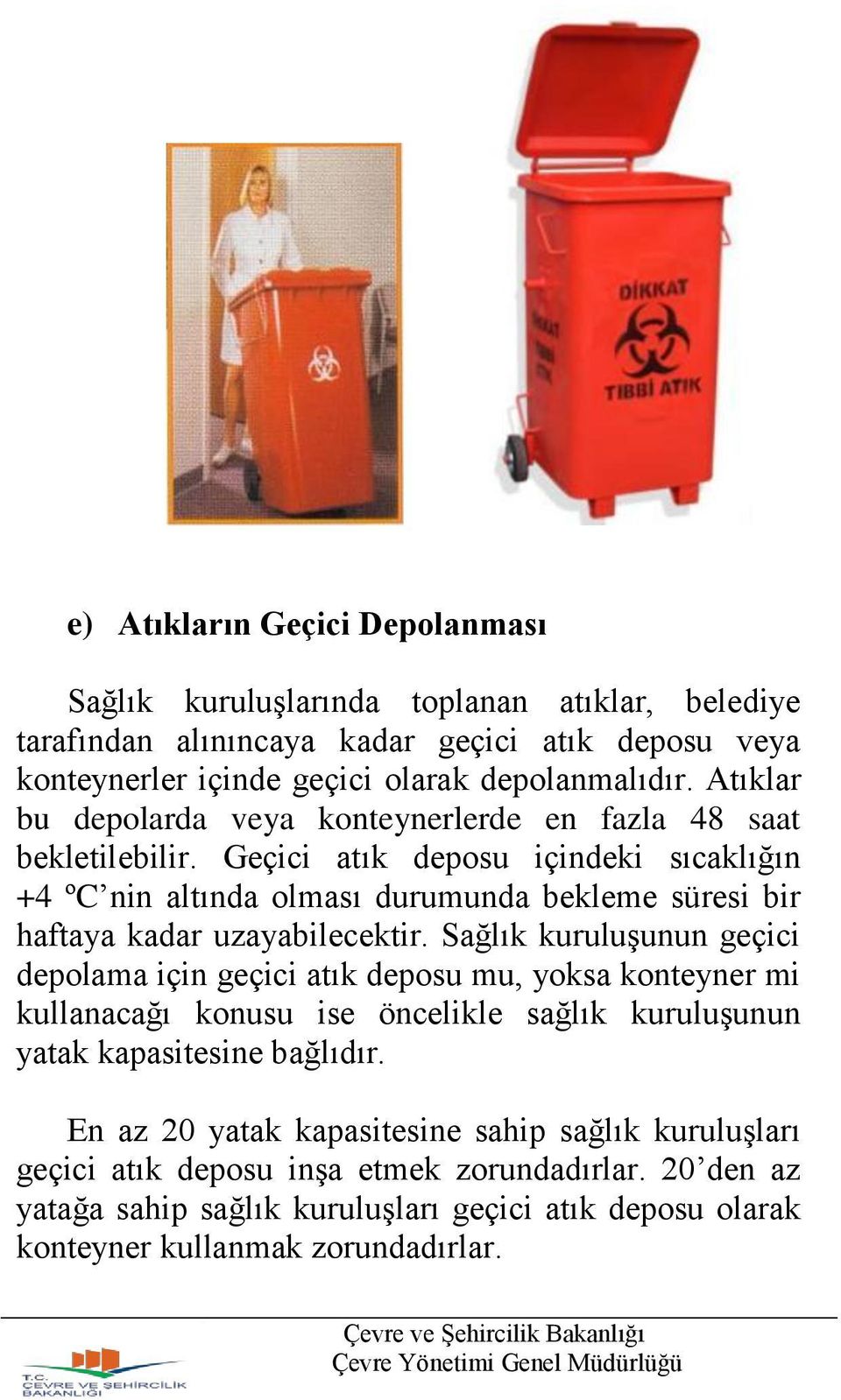 Geçici atık deposu içindeki sıcaklığın +4 ºC nin altında olması durumunda bekleme süresi bir haftaya kadar uzayabilecektir.