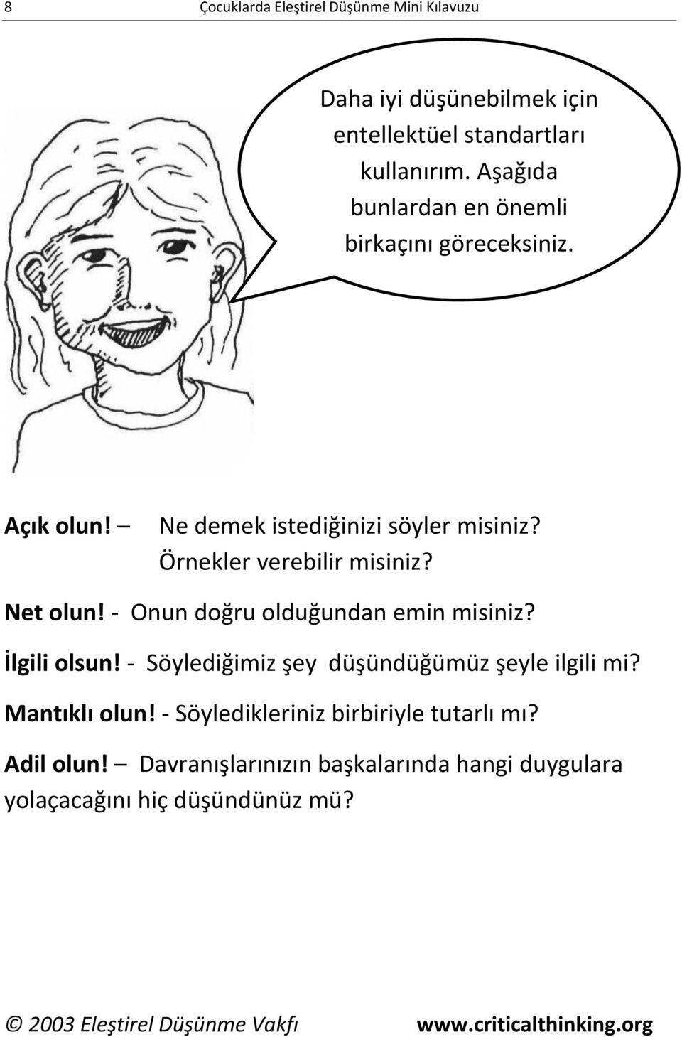 Net olun! Onun doğru olduğundan emin misiniz? İlgili olsun! Söylediğimiz şey düşündüğümüz şeyle ilgili mi? Mantıklı olun!