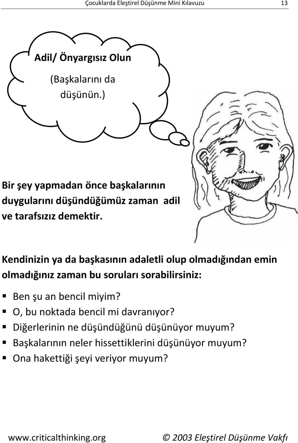 Kendinizin ya da başkasının adaletli olup olmadığından emin olmadığınız zaman bu soruları sorabilirsiniz: Ben şu an bencil miyim?