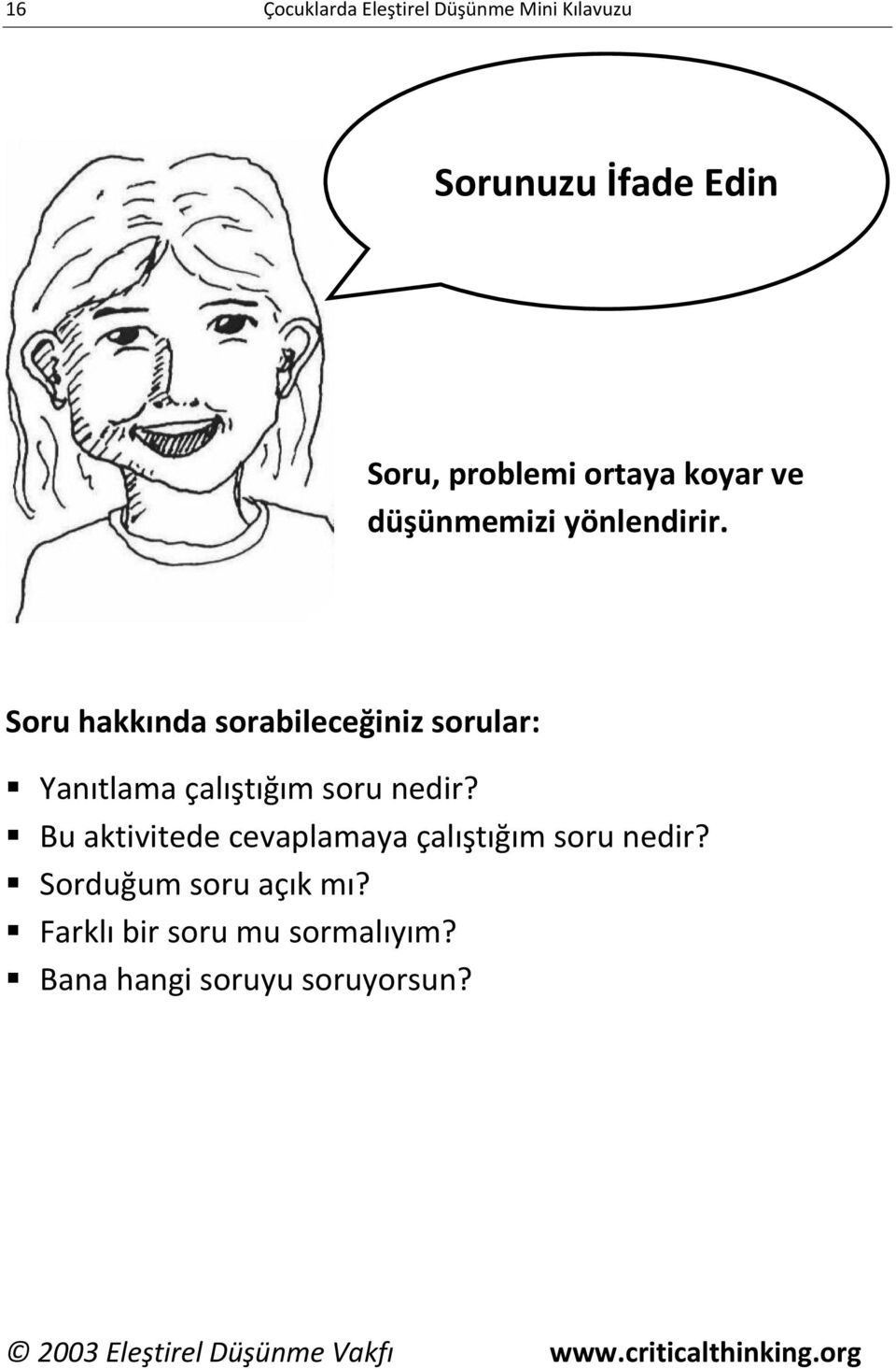 Soru hakkında sorabileceğiniz sorular: Yanıtlama çalıştığım soru nedir?