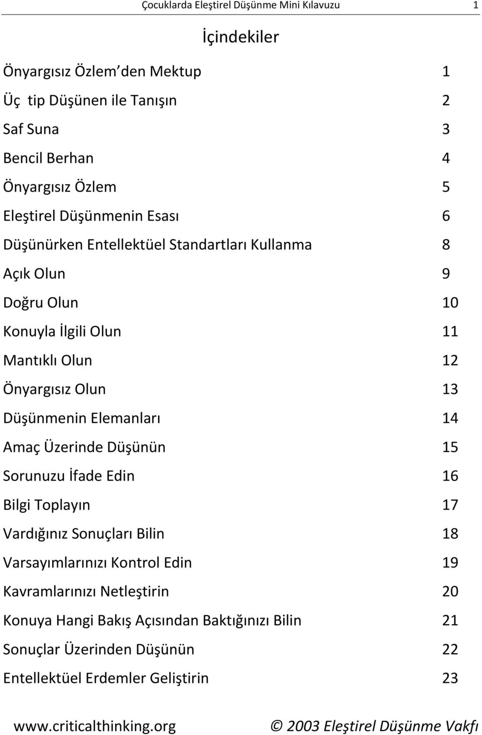 Düşünmenin Elemanları 14 Amaç Üzerinde Düşünün 15 Sorunuzu İfade Edin 16 Bilgi Toplayın 17 Vardığınız Sonuçları Bilin 18 Varsayımlarınızı Kontrol Edin 19 Kavramlarınızı