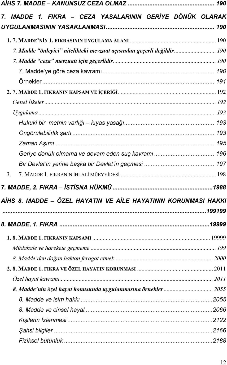 .. 193 Hukuki bir metnin varlığı kıyas yasağı... 193 Öngörülebilirlik şartı... 193 Zaman Aşımı... 195 Geriye dönük olmama ve devam eden suç kavramı.