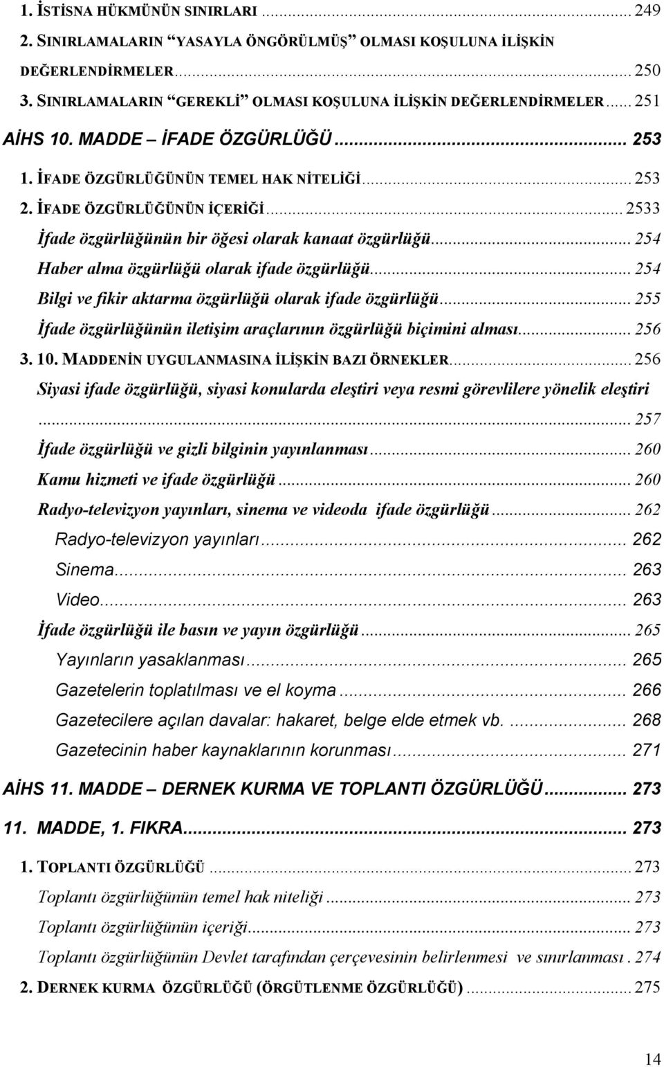 .. 254 Haber alma özgürlüğü olarak ifade özgürlüğü... 254 Bilgi ve fikir aktarma özgürlüğü olarak ifade özgürlüğü... 255 İfade özgürlüğünün iletişim araçlarının özgürlüğü biçimini alması... 256 3. 10.