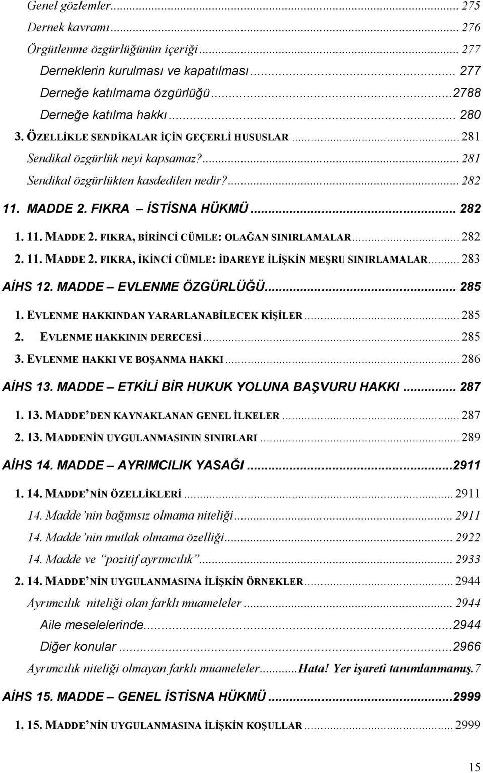 .. 282 2. 11. MADDE 2. FIKRA, İKİNCİ CÜMLE: İDAREYE İLİŞKİN MEŞRU SINIRLAMALAR... 283 AİHS 12. MADDE EVLENME ÖZGÜRLÜĞÜ... 285 1. EVLENME HAKKINDAN YARARLANABİLECEK KİŞİLER... 285 2.