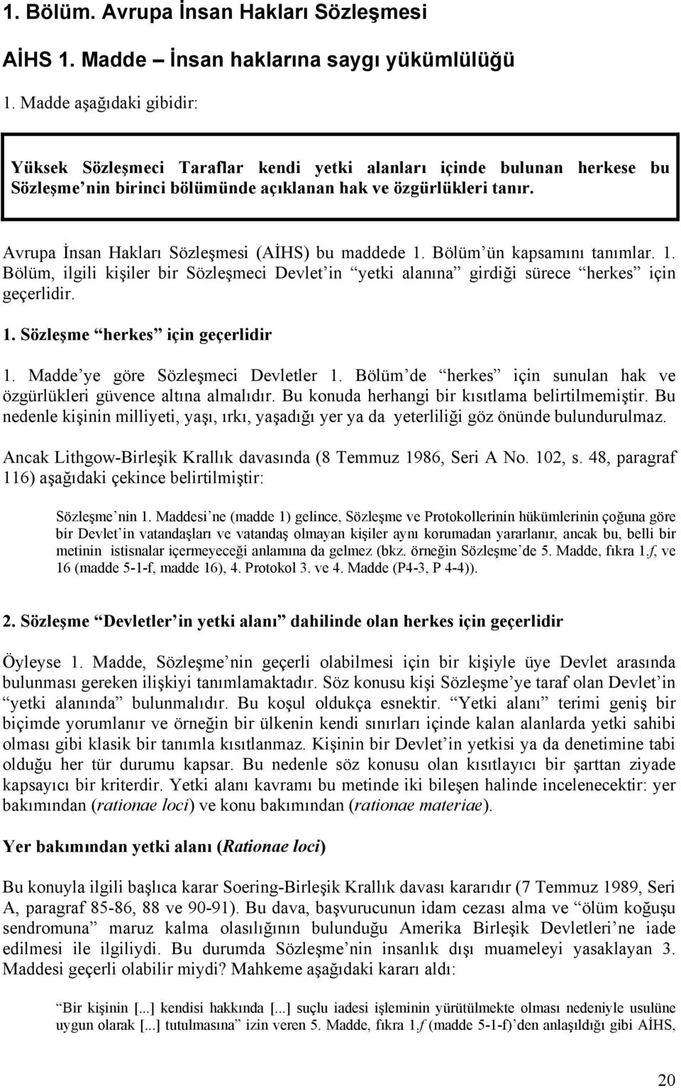 Avrupa İnsan Hakları Sözleşmesi (AİHS) bu maddede 1. Bölüm ün kapsamını tanımlar. 1. Bölüm, ilgili kişiler bir Sözleşmeci Devlet in yetki alanına girdiği sürece herkes için geçerlidir. 1. Sözleşme herkes için geçerlidir 1.