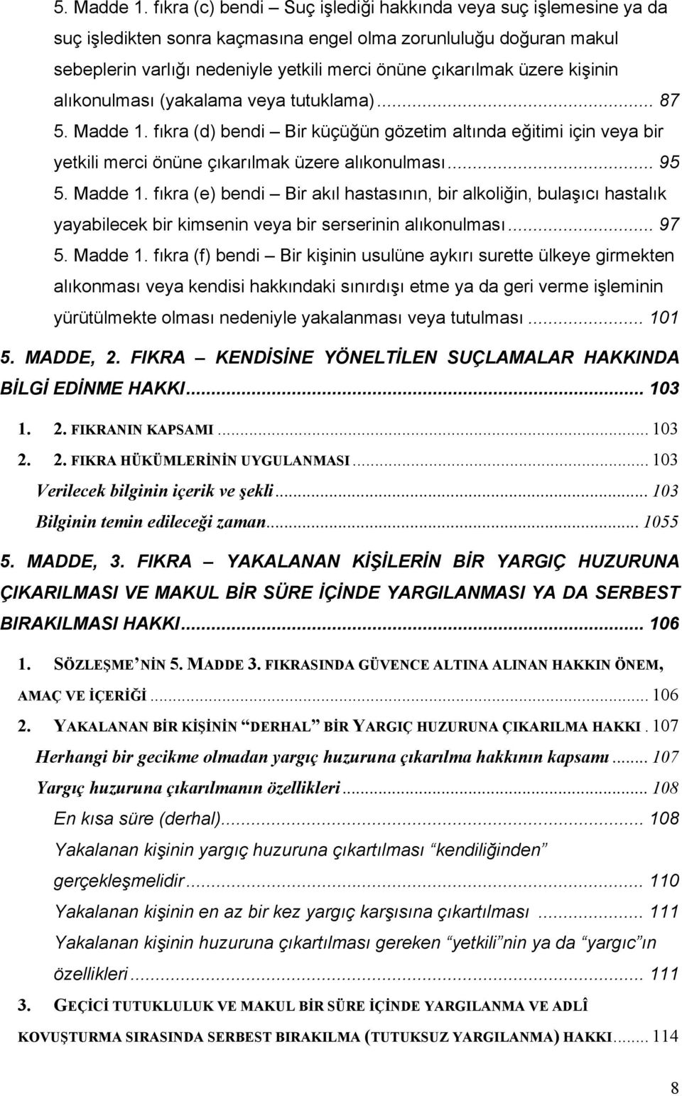 kişinin alıkonulması (yakalama veya tutuklama)... 87  fıkra (d) bendi Bir küçüğün gözetim altında eğitimi için veya bir yetkili merci önüne çıkarılmak üzere alıkonulması.