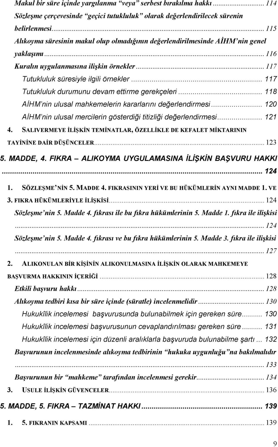 .. 117 Tutukluluk durumunu devam ettirme gerekçeleri... 118 AİHM nin ulusal mahkemelerin kararlarını değerlendirmesi... 120 AİHM nin ulusal mercilerin gösterdiği titizliği değerlendirmesi... 121 4.