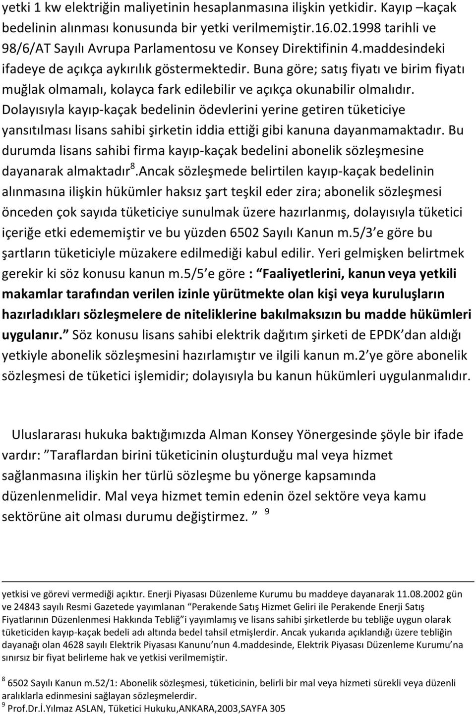 Buna göre; satış fiyatı ve birim fiyatı muğlak olmamalı, kolayca fark edilebilir ve açıkça okunabilir olmalıdır.