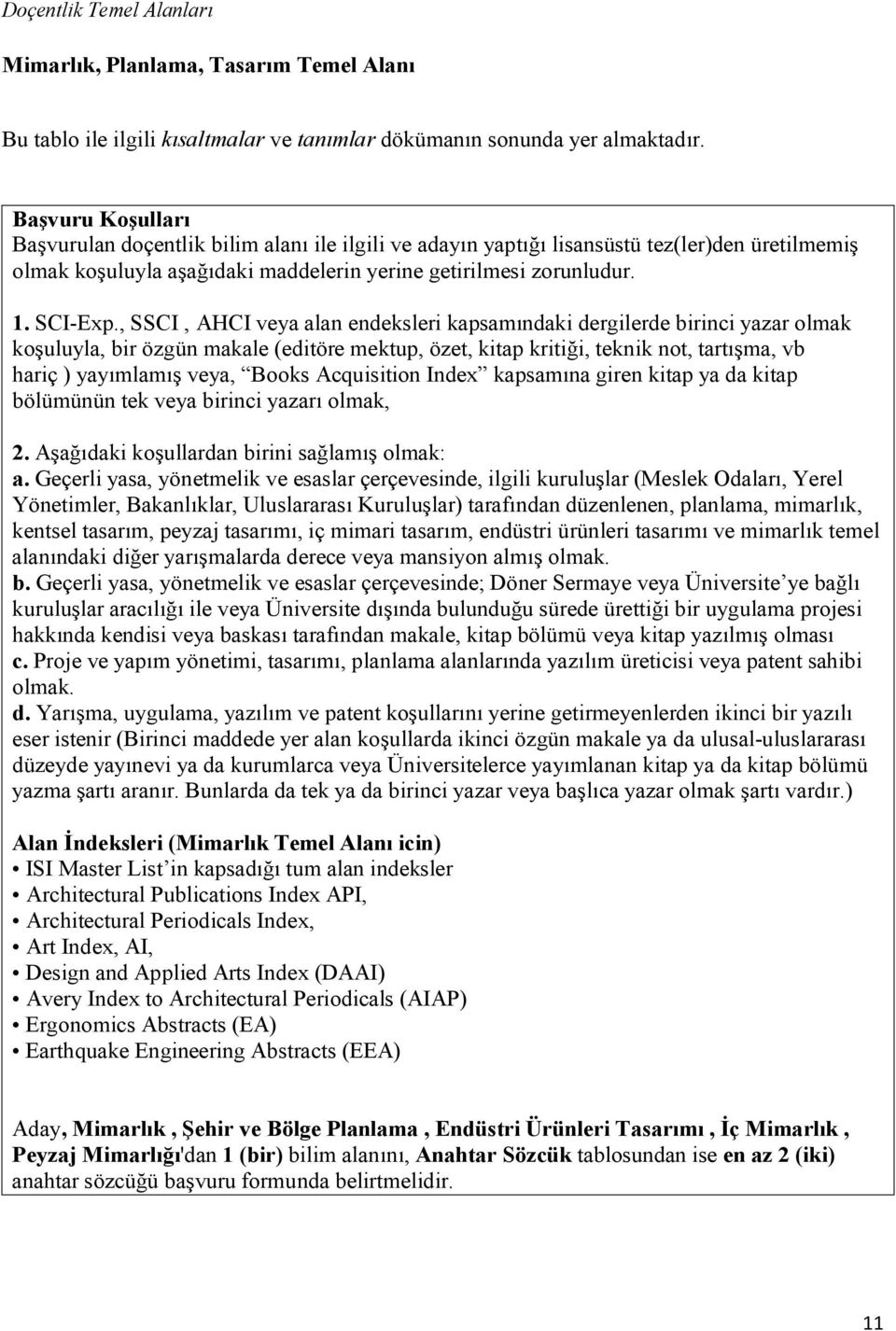 , SSCI, AHCI veya alan endeksleri kapsamındaki dergilerde birinci yazar olmak koşuluyla, bir özgün makale (editöre mektup, özet, kitap kritiği, teknik not, tartışma, vb hariç ) yayımlamış veya, Books