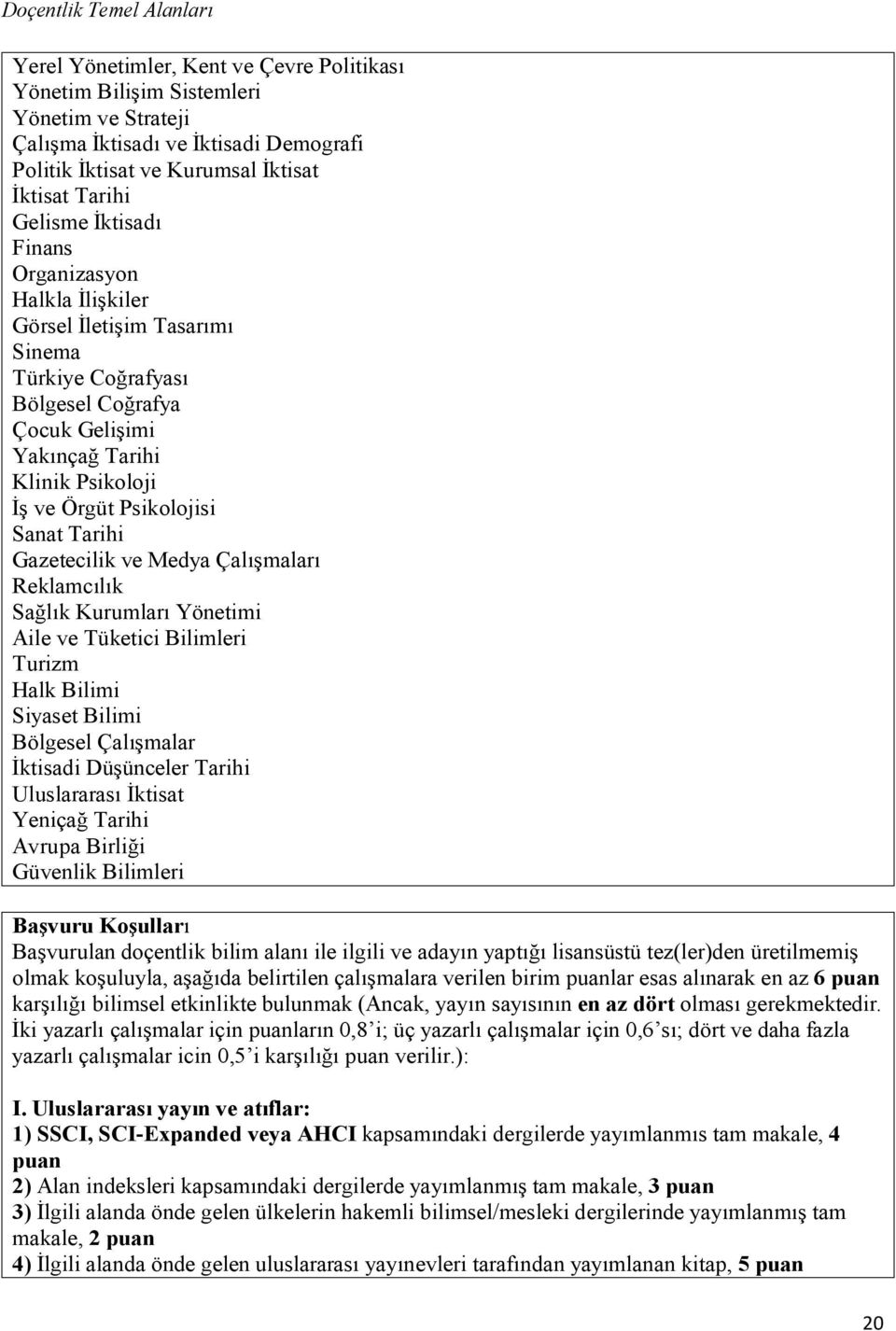 Gazetecilik ve Medya Çalışmaları Reklamcılık Sağlık Kurumları Yönetimi Aile ve Tüketici Bilimleri Turizm Halk Bilimi Siyaset Bilimi Bölgesel Çalışmalar İktisadi Düşünceler Tarihi Uluslararası İktisat