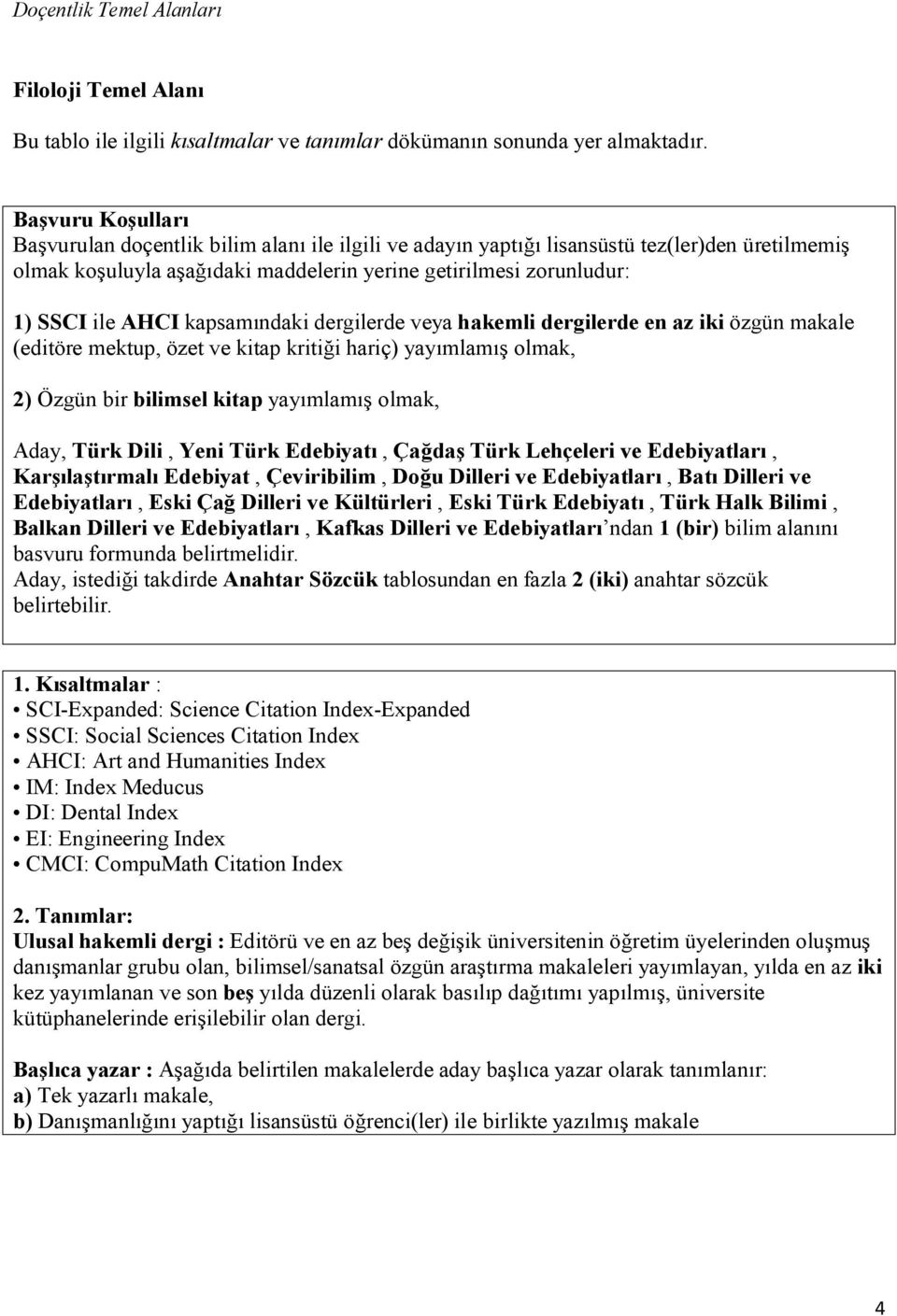 kapsamındaki dergilerde veya hakemli dergilerde en az iki özgün makale (editöre mektup, özet ve kitap kritiği hariç) yayımlamış olmak, 2) Özgün bir bilimsel kitap yayımlamış olmak, Aday, Türk Dili,