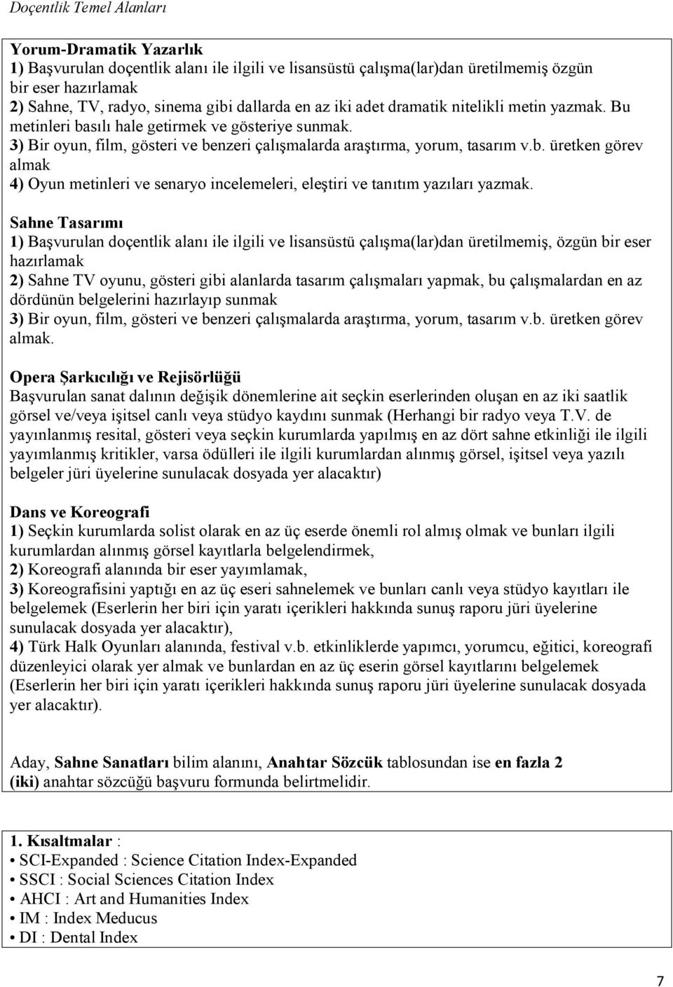 Sahne Tasarımı 1) Başvurulan doçentlik alanı ile ilgili ve lisansüstü çalışma(lar)dan üretilmemiş, özgün bir eser hazırlamak 2) Sahne TV oyunu, gösteri gibi alanlarda tasarım çalışmaları yapmak, bu