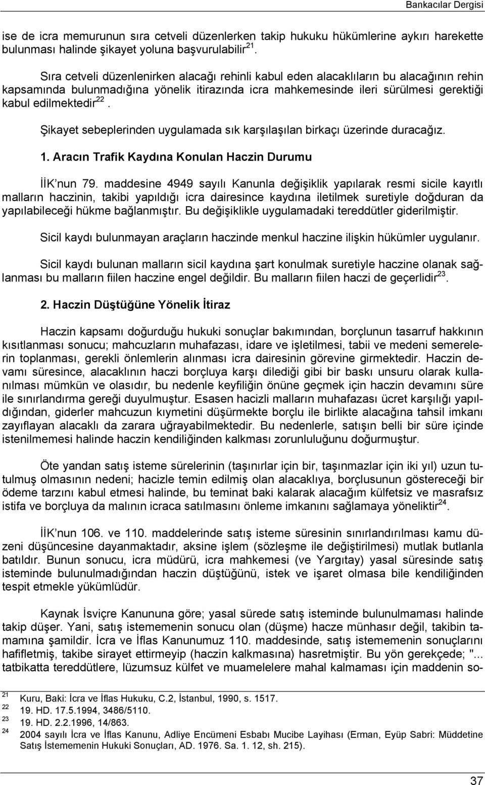 Şikayet sebeplerinden uygulamada sık karşılaşılan birkaçı üzerinde duracağız. 1. Aracın Trafik Kaydına Konulan Haczin Durumu İİK nun 79.