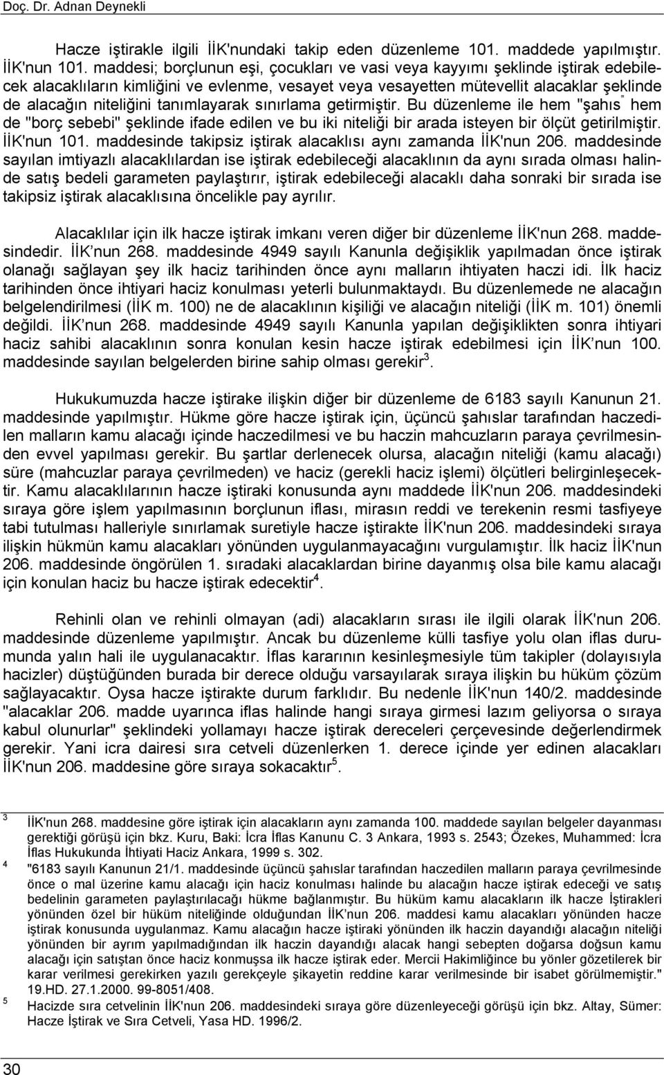 tanımlayarak sınırlama getirmiştir. Bu düzenleme ile hem "şahıs hem de "borç sebebi" şeklinde ifade edilen ve bu iki niteliği bir arada isteyen bir ölçüt getirilmiştir. İİK'nun 101.