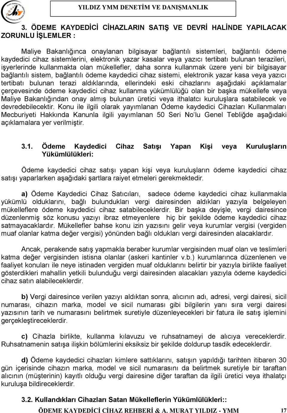 kaydedici cihaz sistemi, elektronik yazar kasa veya yazıcı tertibatı bulunan terazi aldıklarında, ellerindeki eski cihazlarını aşağıdaki açıklamalar çerçevesinde ödeme kaydedici cihaz kullanma