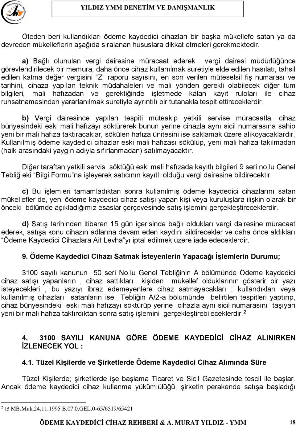 vergisini Z raporu sayısını, en son verilen müteselsil fiş numarası ve tarihini, cihaza yapılan teknik müdahaleleri ve mali yönden gerekli olabilecek diğer tüm bilgileri, mali hafızadan ve