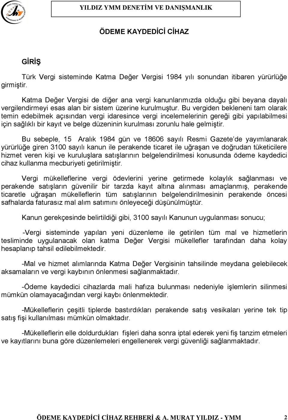 Bu vergiden bekleneni tam olarak temin edebilmek açısından vergi idaresince vergi incelemelerinin gereği gibi yapılabilmesi için sağlıklı bir kayıt ve belge düzeninin kurulması zorunlu hale gelmiştir.