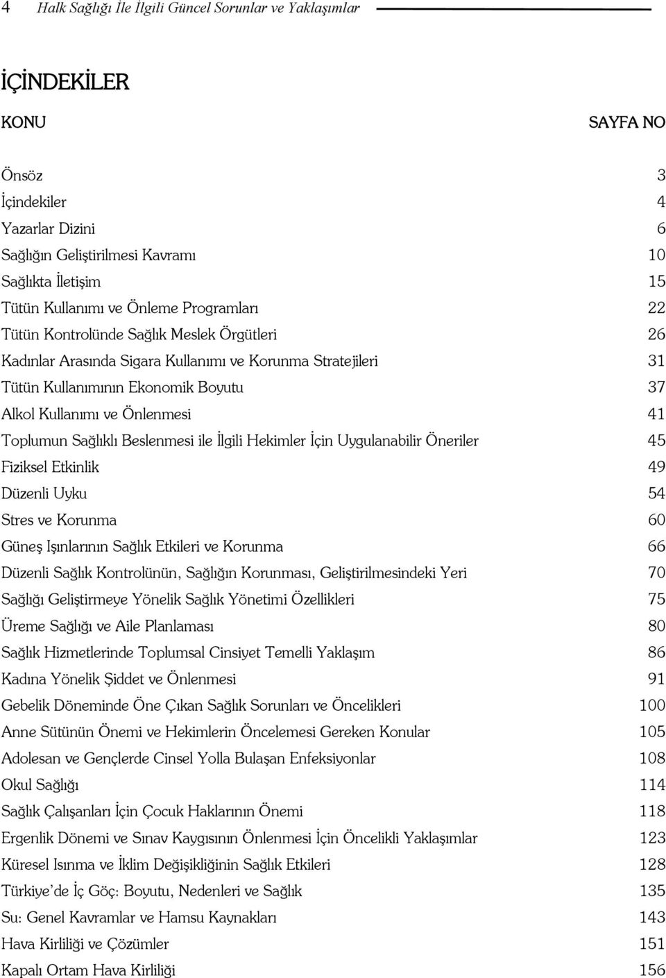 Toplumun Sağlıklı Beslenmesi ile İlgili Hekimler İçin Uygulanabilir Öneriler 45 Fiziksel Etkinlik 49 Düzenli Uyku 54 Stres ve Korunma 60 Güneş Işınlarının Sağlık Etkileri ve Korunma 66 Düzenli Sağlık