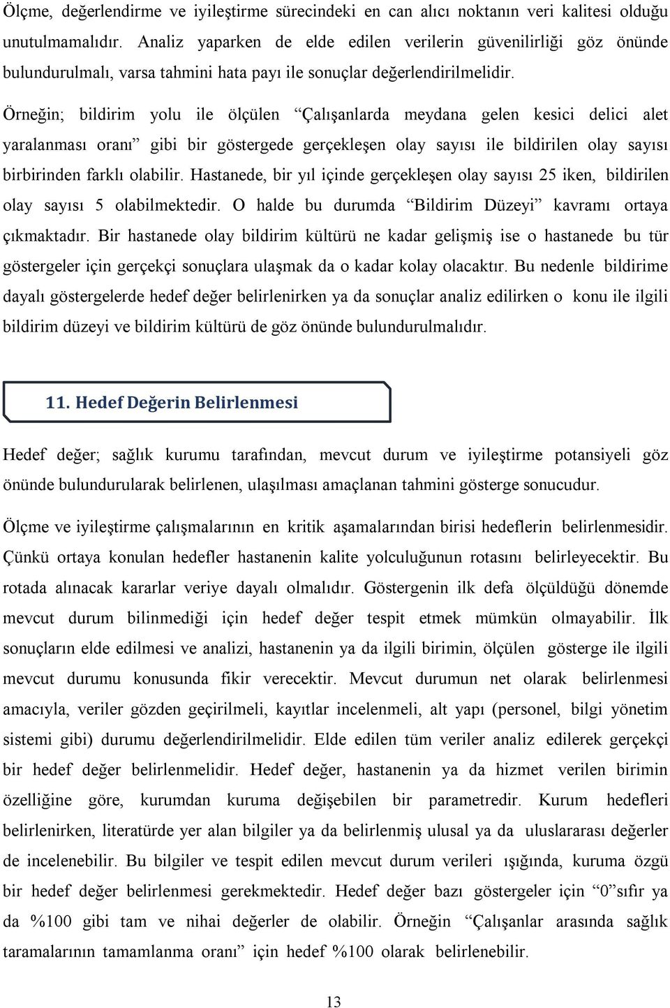 Örneğin; bildirim yolu ile ölçülen Çalışanlarda meydana gelen kesici delici alet yaralanması oranı gibi bir göstergede gerçekleşen olay sayısı ile bildirilen olay sayısı birbirinden farklı olabilir.