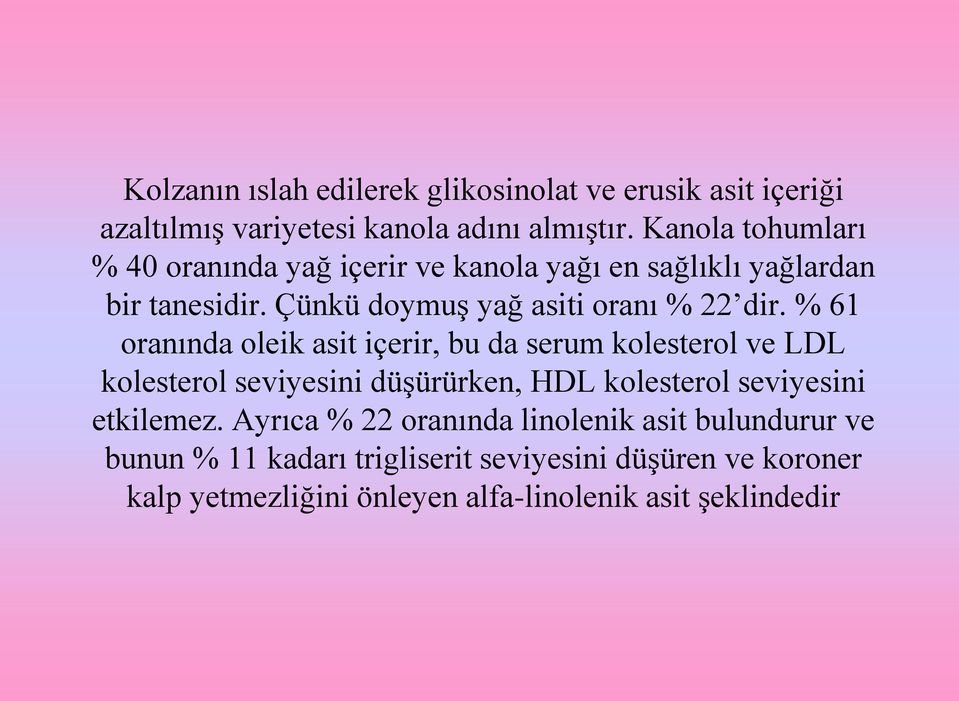 % 61 oranında oleik asit içerir, bu da serum kolesterol ve LDL kolesterol seviyesini düşürürken, HDL kolesterol seviyesini etkilemez.