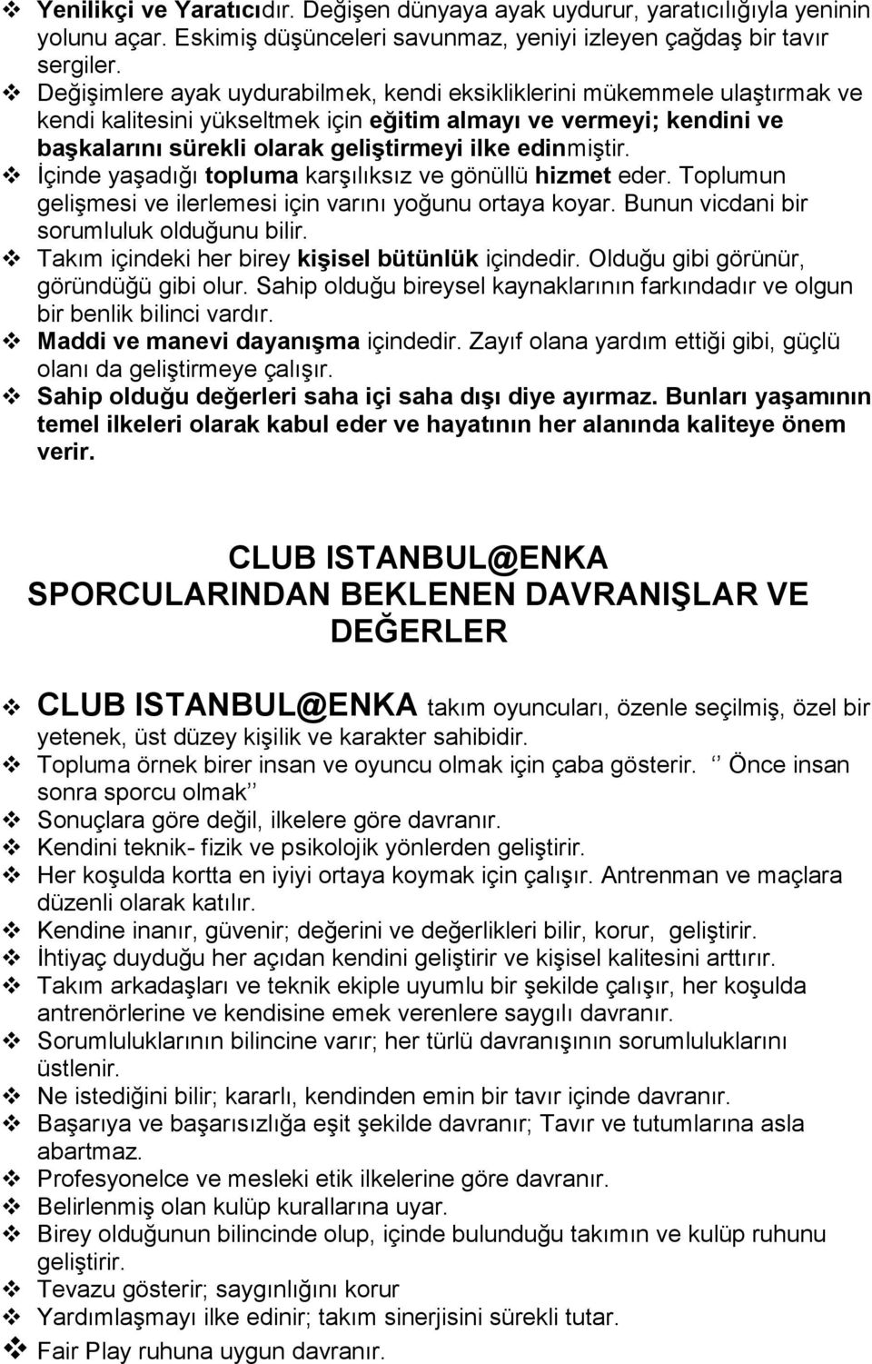 edinmiştir. İçinde yaşadığı topluma karşılıksız ve gönüllü hizmet eder. Toplumun gelişmesi ve ilerlemesi için varını yoğunu ortaya koyar. Bunun vicdani bir sorumluluk olduğunu bilir.