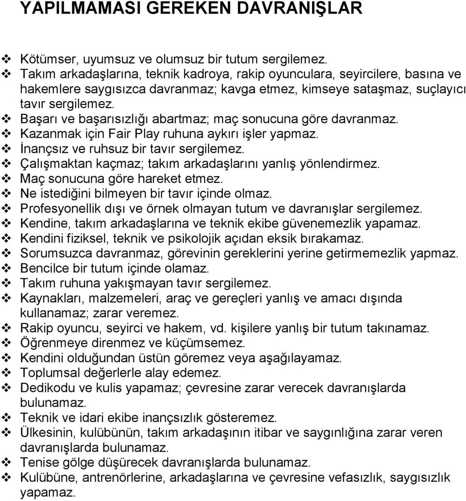 Başarı ve başarısızlığı abartmaz; maç sonucuna göre davranmaz. Kazanmak için Fair Play ruhuna aykırı işler yapmaz. İnançsız ve ruhsuz bir tavır sergilemez.