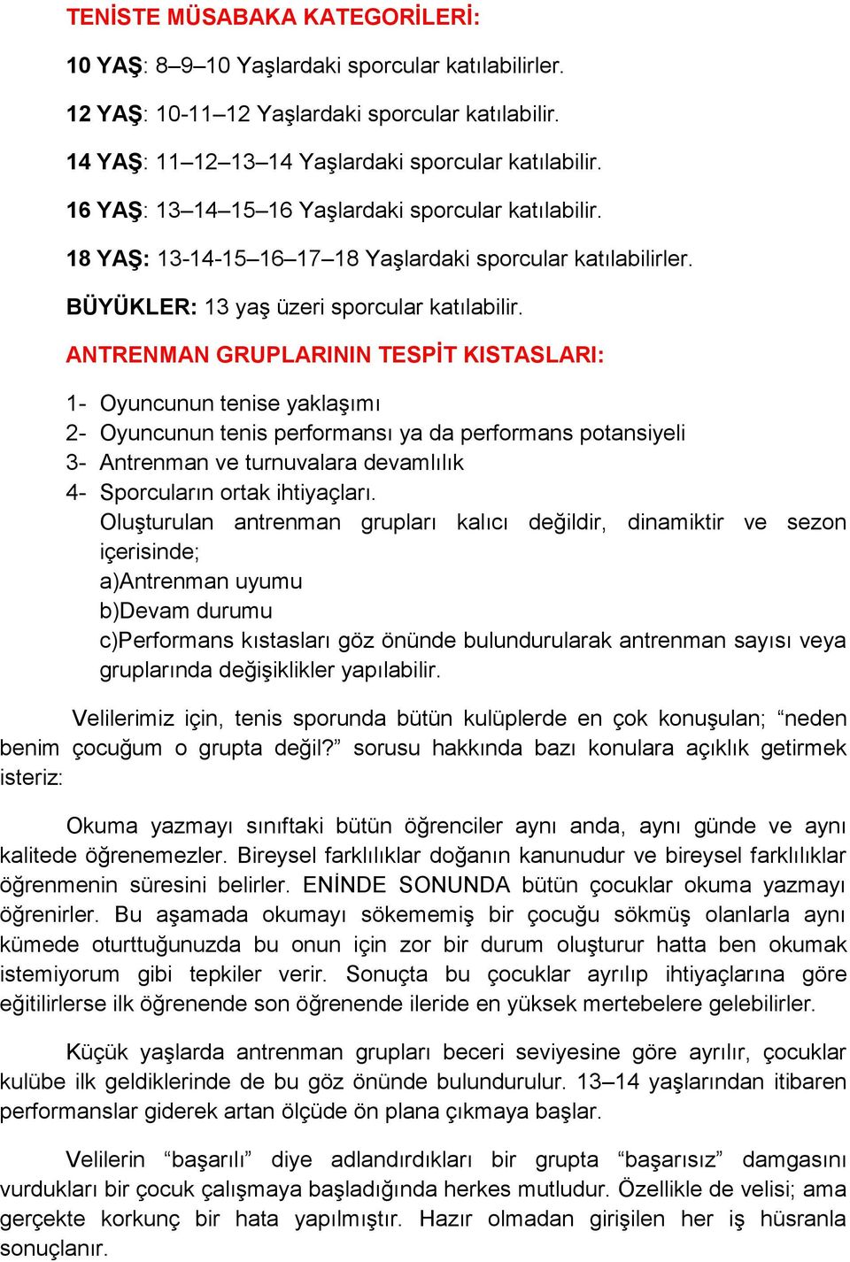 ANTRENMAN GRUPLARININ TESPİT KISTASLARI: 1- Oyuncunun tenise yaklaşımı 2- Oyuncunun tenis performansı ya da performans potansiyeli 3- Antrenman ve turnuvalara devamlılık 4- Sporcuların ortak