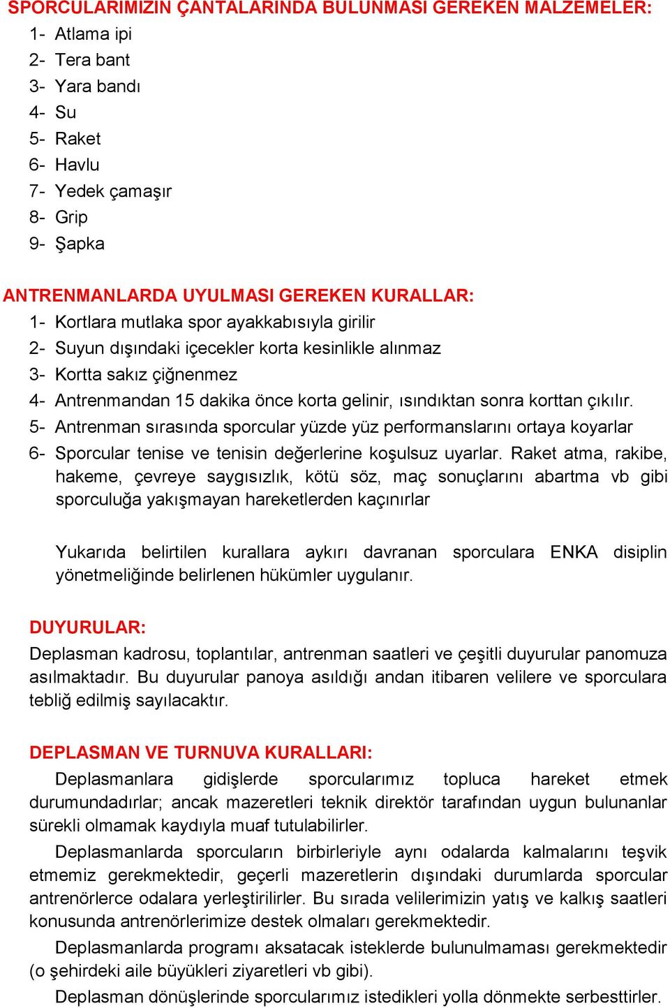 çıkılır. 5- Antrenman sırasında sporcular yüzde yüz performanslarını ortaya koyarlar 6- Sporcular tenise ve tenisin değerlerine koşulsuz uyarlar.