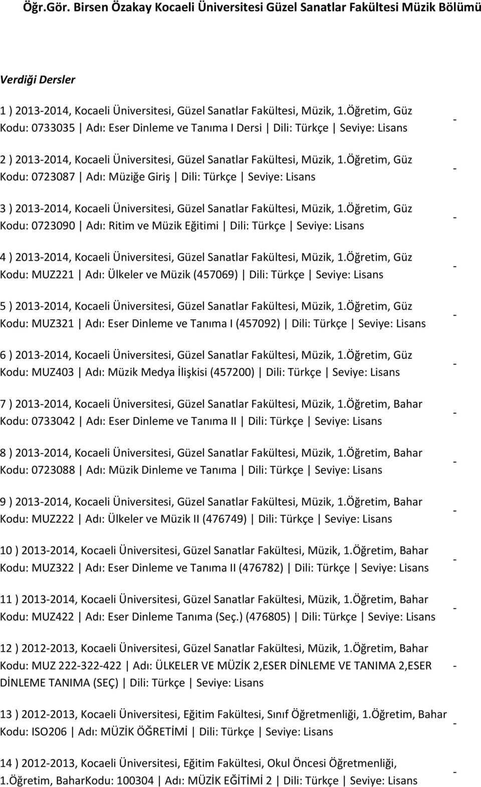 Öğretim, Güz Kodu: 0723087 Adı: Müziğe Giriş Dili: Türkçe Seviye: Lisans 3 ) 20132014, Kocaeli Üniversitesi, Güzel Sanatlar Fakültesi, Müzik, 1.