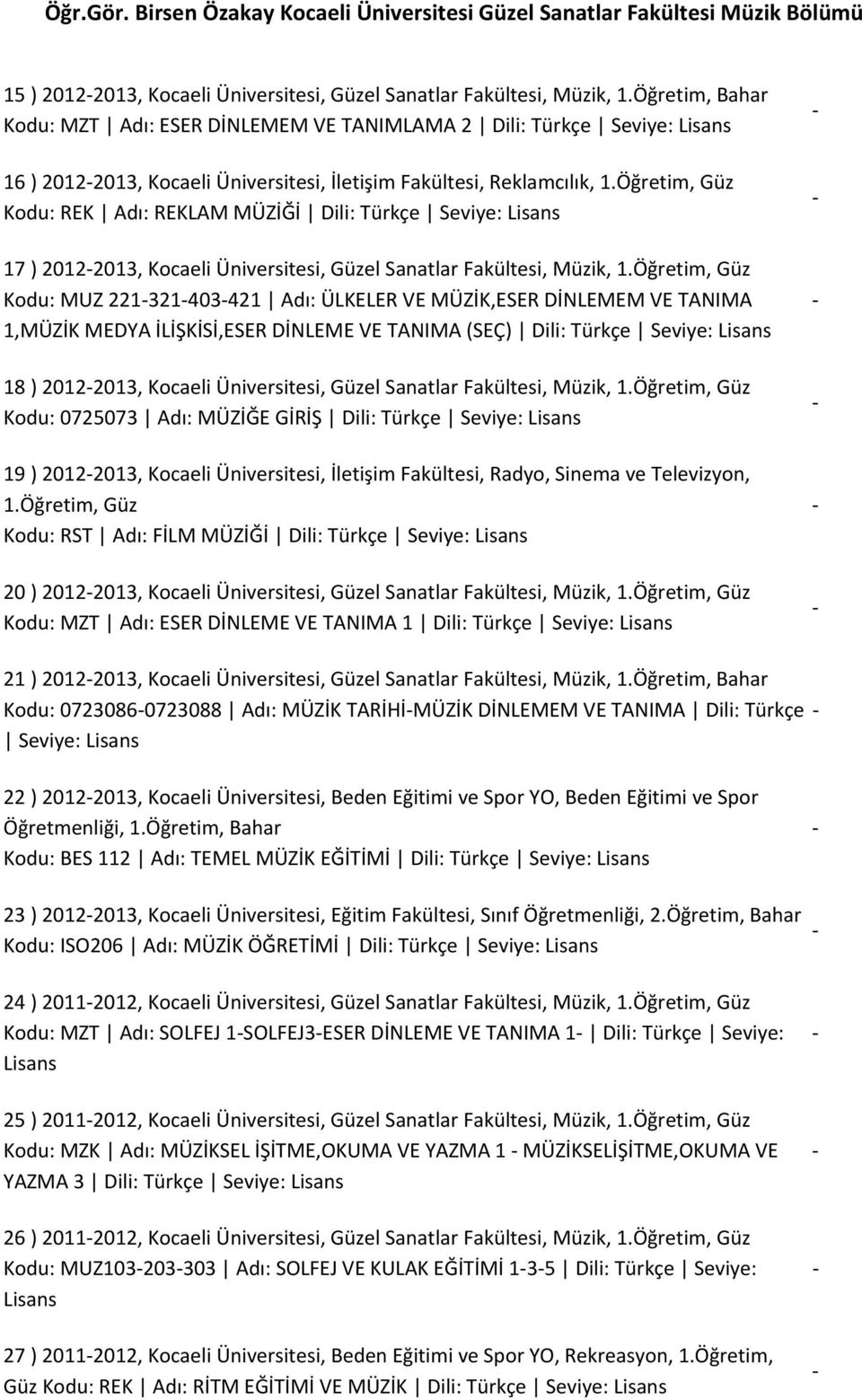 Öğretim, Güz Kodu: REK Adı: REKLAM MÜZİĞİ Dili: Türkçe Seviye: Lisans 17 ) 20122013, Kocaeli Üniversitesi, Güzel Sanatlar Fakültesi, Müzik, 1.