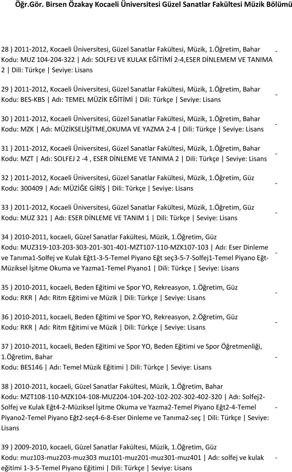 Öğretim, Bahar Kodu: BESKBS Adı: TEMEL MÜZİK EĞİTİMİ Dili: Türkçe Seviye: Lisans 30 ) 20112012, Kocaeli Üniversitesi, Güzel Sanatlar Fakültesi, Müzik, 1.