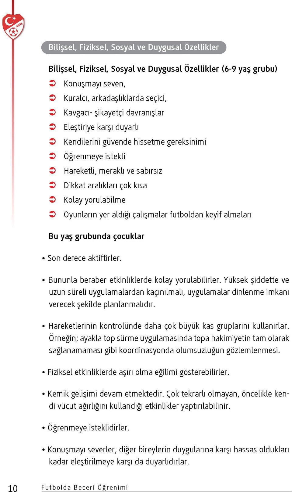 futboldan keyif almaları Bu yaş grubunda çocuklar Son derece aktiftirler. Bununla beraber etkinliklerde kolay yorulabilirler.