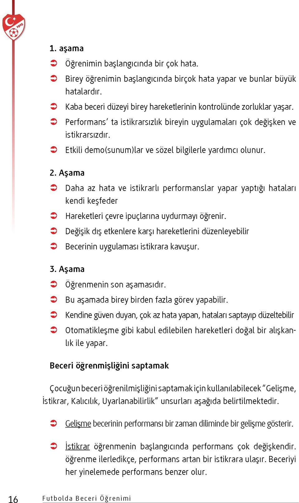 Aşama Daha az hata ve istikrarlı performanslar yapar yaptığı hataları kendi keşfeder Hareketleri çevre ipuçlarına uydurmayı öğrenir.