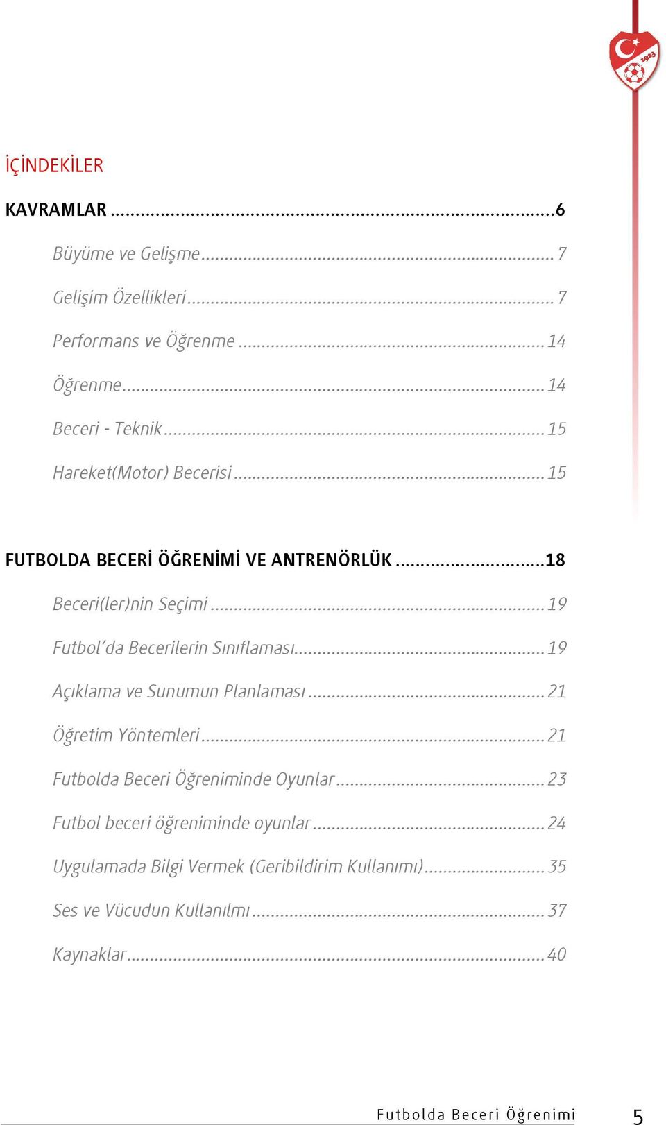 .. 19 Futbol da Becerilerin Sınıflaması... 19 Açıklama ve Sunumun Planlaması... 21 Öğretim Yöntemleri.